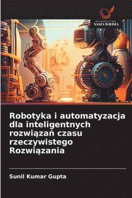 bokomslag Robotyka i automatyzacja dla inteligentnych rozwi?za? czasu rzeczywistego Rozwi?zania