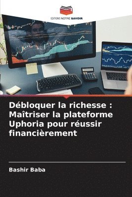bokomslag Débloquer la richesse: Maîtriser la plateforme Uphoria pour réussir financièrement