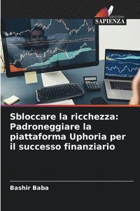 bokomslag Sbloccare la ricchezza: Padroneggiare la piattaforma Uphoria per il successo finanziario