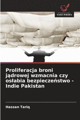 bokomslag Proliferacja broni j?drowej wzmacnia czy oslabia bezpiecze?stwo - Indie Pakistan