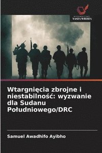 bokomslag Wtargni?cia zbrojne i niestabilno?c: wyzwanie dla Sudanu Poludniowego/DRC