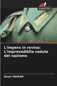 bokomslag L'Impero in rovina: L'imprevedibile caduta del nazismo