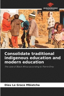 Dieu Le Grace Mbiatcha - Consolidate traditional indigenous education and modern education, Häftad