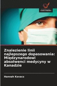 bokomslag Znalezienie linii najlepszego dopasowania: Mi?dzynarodowi absolwenci medycyny w Kanadzie