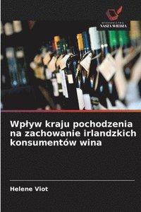 bokomslag Wplyw kraju pochodzenia na zachowanie irlandzkich konsumentów wina