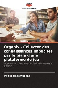 bokomslag Organix - Collecter des connaissances implicites par le biais d'une plateforme de jeu