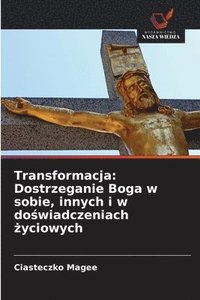 bokomslag Transformacja: Dostrzeganie Boga w sobie, innych i w do?wiadczeniach ?yciowych