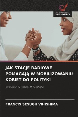 Francis Sesugh Vihishima - Jak Stacje Radiowe PomagajĄ W Mobilizowaniu Kobiet Do Polityki, Häftad