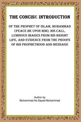 Muhammad Al-Sayed Muhammad, Muhammad Al-sayed Muhammad - Concise Introduction of the Prophet of Islam, Muhammad (Peace Be Upon Him),, Häftad
