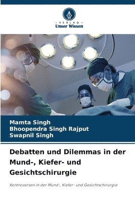 Mamta Singh, Bhoopendra Singh Rajput, Swapnil Singh - Debatten und Dilemmas in der Mund-, Kiefer- und Gesichtschirurgie, Häftad