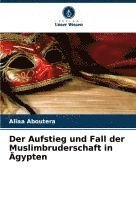 bokomslag Der Aufstieg und Fall der Muslimbruderschaft in Ägypten
