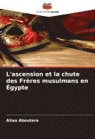 bokomslag L'ascension et la chute des Frères musulmans en Égypte