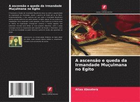 bokomslag A ascensão e queda da Irmandade Muçulmana no Egito