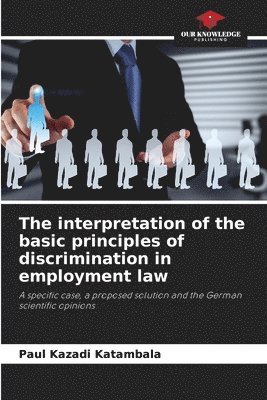 bokomslag The interpretation of the basic principles of discrimination in employment law