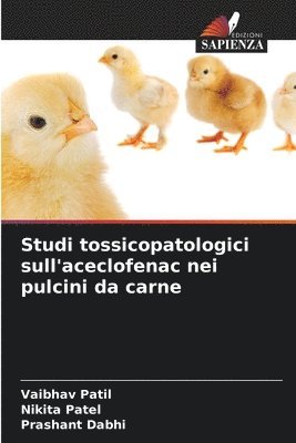 Vaibhav Patil, Nikita Patel, Prashant Dabhi - Studi tossicopatologici sull'aceclofenac nei pulcini da carne, Häftad