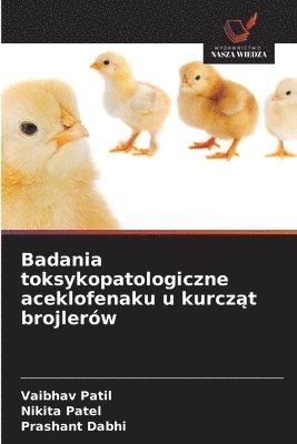 Vaibhav Patil, Nikita Patel, Prashant Dabhi - Badania toksykopatologiczne aceklofenaku u kurcząt brojlerów, Häftad