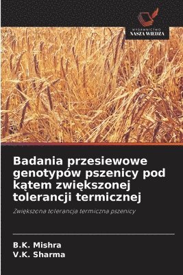 B K Mishra, V K Sharma, B. K. Mishra, V. K. Sharma, B.K. Mishra, V.K. Sharma - Badania przesiewowe genotypów pszenicy pod kątem zwiększonej tolerancji termicznej, Häftad