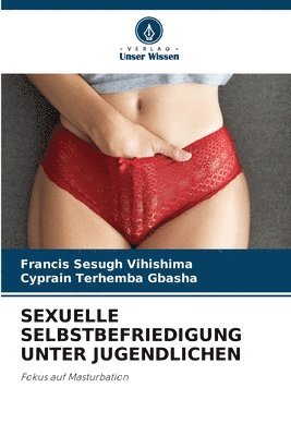 Francis Sesugh Vihishima, Cyprain Terhemba Gbasha - Sexuelle Selbstbefriedigung Unter Jugendlichen, Häftad