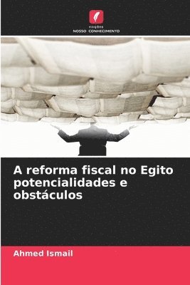 Ahmed Ismail - A reforma fiscal no Egito potencialidades e obstáculos, Häftad