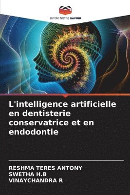 Reshma Teres Antony, Swetha H B, Vinaychandra R, Swetha H. B., RESHMA TERES ANTONY, SWETHA H.B - L'intelligence artificielle en dentisterie conservatrice et en endodontie, Häftad
