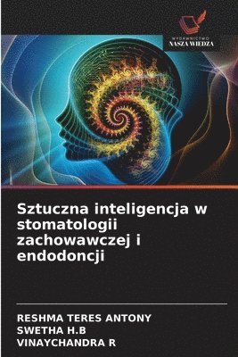 Reshma Teres Antony, Swetha H B, Vinaychandra R, Swetha H. B., RESHMA TERES ANTONY, SWETHA H.B - Sztuczna inteligencja w stomatologii zachowawczej i endodoncji, Häftad