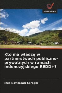 bokomslag Kto ma wladz? w partnerstwach publiczno-prywatnych w ramach indonezyjskiego REDD+?