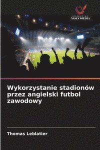 bokomslag Wykorzystanie stadionów przez angielski futbol zawodowy
