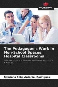 bokomslag The Pedagogue's Work in Non-School Spaces: Hospital Classrooms
