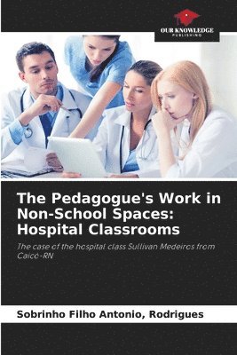 bokomslag The Pedagogue's Work in Non-School Spaces: Hospital Classrooms