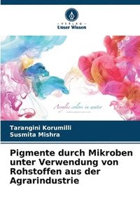 bokomslag Pigmente durch Mikroben unter Verwendung von Rohstoffen aus der Agrarindustrie