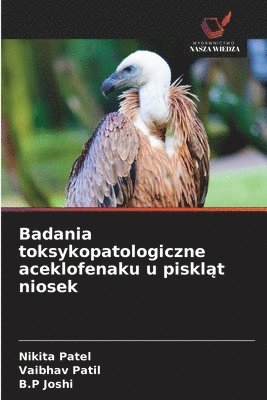 Nikita Patel, Vaibhav Patil, B P Joshi - Badania toksykopatologiczne aceklofenaku u piskląt niosek, Häftad