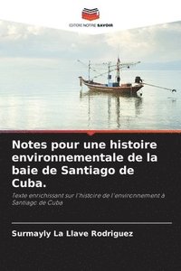 bokomslag Notes pour une histoire environnementale de la baie de Santiago de Cuba.
