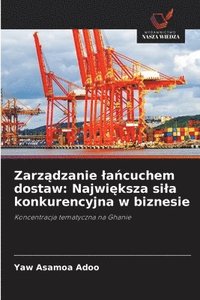 bokomslag Zarz?dzanie la?cuchem dostaw: Najwi?ksza sila konkurencyjna w biznesie