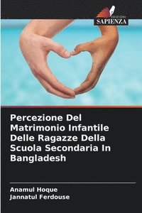 bokomslag Percezione Del Matrimonio Infantile Delle Ragazze Della Scuola Secondaria In Bangladesh