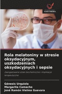 bokomslag Rola melatoniny w stresie oksydacyjnym, uszkodzeniach oksydacyjnych i sepsie