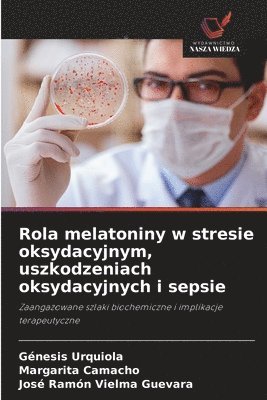 bokomslag Rola melatoniny w stresie oksydacyjnym, uszkodzeniach oksydacyjnych i sepsie