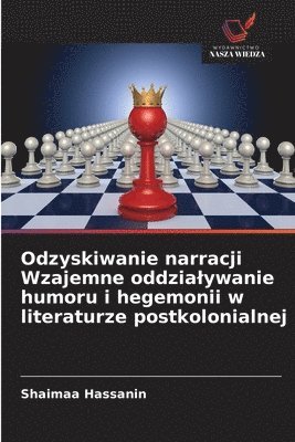 Odzyskiwanie narracji Wzajemne oddzialywanie humoru i hegemonii w literaturze postkolonialnej