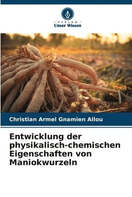 bokomslag Entwicklung der physikalisch-chemischen Eigenschaften von Maniokwurzeln
