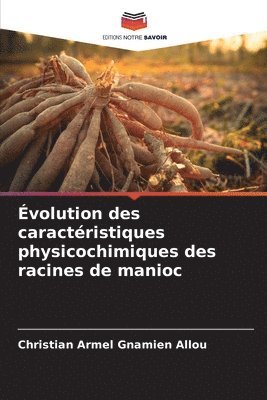 Christian Armel Gnamien Allou, Christian Armel Gnamien ALLOU - Évolution des caractéristiques physicochimiques des racines de manioc, Häftad