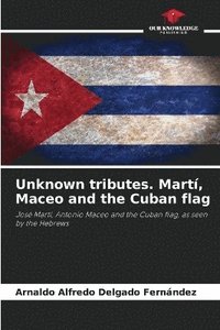 bokomslag Unknown tributes. Martí, Maceo and the Cuban flag