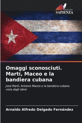 bokomslag Omaggi sconosciuti. Martí, Maceo e la bandiera cubana