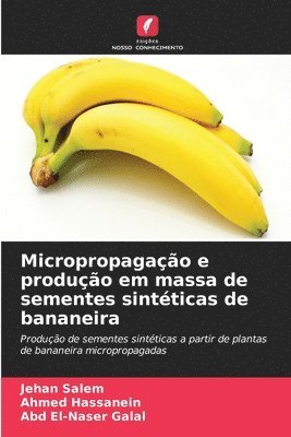 Jehan Salem, Ahmed Hassanein, Abd El-Naser Galal - Micropropagação e produção em massa de sementes sintéticas de bananeira, Häftad