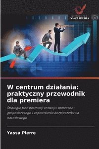 bokomslag W centrum dzialania: praktyczny przewodnik dla premiera