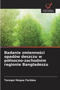 bokomslag Badanie zmienno?ci opadów deszczu w pólnocno-zachodnim regionie Bangladeszu