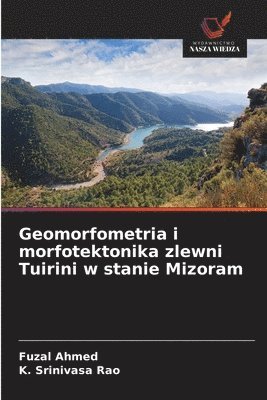 Fuzal Ahmed, K. Srinivasa Rao - Geomorfometria i morfotektonika zlewni Tuirini w stanie Mizoram, Häftad