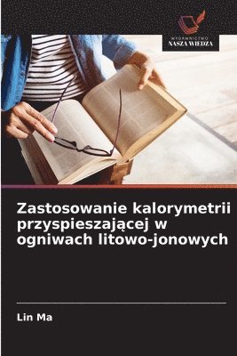 Lin Ma - Zastosowanie kalorymetrii przyspieszającej w ogniwach litowo-jonowych, Häftad
