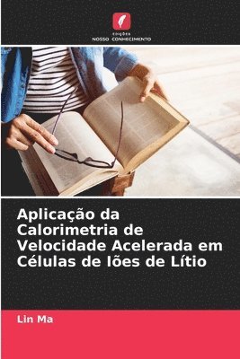 Lin Ma - Aplicação da Calorimetria de Velocidade Acelerada em Células de Iões de Lítio, Häftad