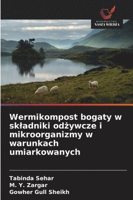Tabinda Sehar, M y Zargar, Gowher Gull Sheikh - Wermikompost bogaty w skladniki odżywcze i mikroorganizmy w warunkach umiarkowanych, Häftad