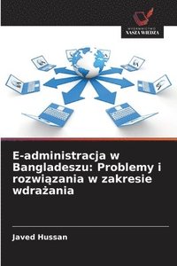 bokomslag E-administracja w Bangladeszu: Problemy i rozwi?zania w zakresie wdra?ania