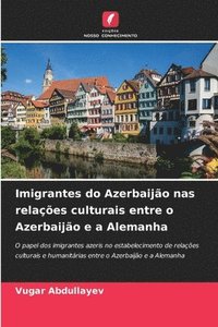 bokomslag Imigrantes do Azerbaijão nas relações culturais entre o Azerbaijão e a Alemanha